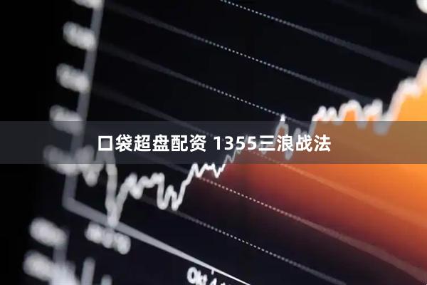 口袋超盘配资 1355三浪战法